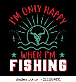 I'm only Happy When I'm Fishing