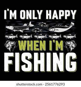 I'm Only Happy When I'm Fishing Funny Fishing T-Shirt Sublimation Vector Graphic Design