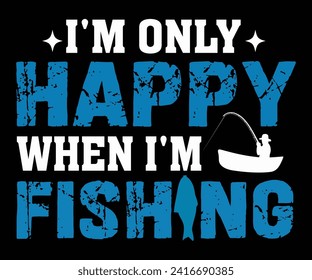 
 I'm only Happy When I'm Fishing Svg,Typography,Father's Day Svg,Papa svg,Grandpa Svg,Father's Day Saying Qoutes,Dad Svg,Funny Father, Gift For Dad Svg,Daddy Svg,Family Svg,T shirt Design,Cut Files svg