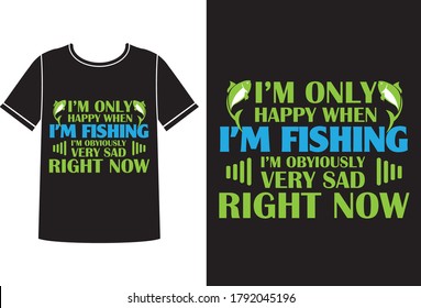 i'm only happy when i'm fishing t-shirt design