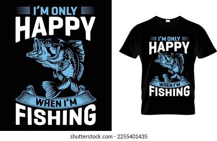 I'm Only Happy When I'm Fishing, Fishing  T-shirt Design Vector