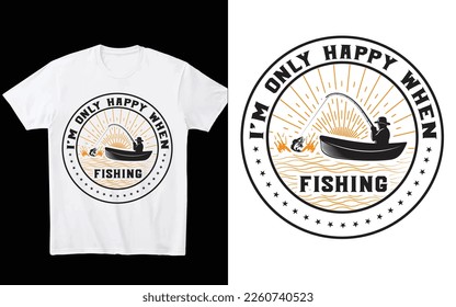 I'm only happy when fishing t-shirt design