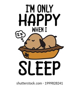 I'm only happy when I sleep - Funny Quote and Saying t shirt design