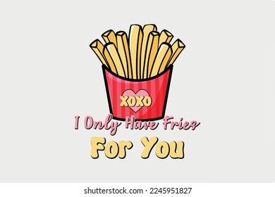 I Only Have Fries For You Sublimation Valentine's Day T shirt design