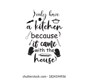 i only have a kitchen because it came with the house illustration vector eps 10.
