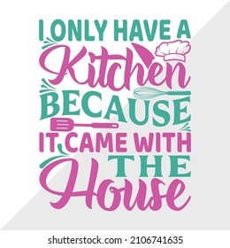 I Only Have A Kitchen Because It Came With The House Printable Vector Illustration