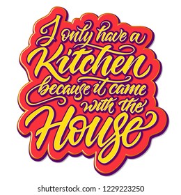 I Only Have a Kitchen funny lettering sign in red and yellow. Modern hand written print design for decoration isolated on white background