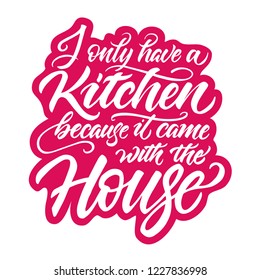 I Only Have a Kitchen lettering art sign in pink. Modern hand written quote  lettering print design for decoration isolated on white background