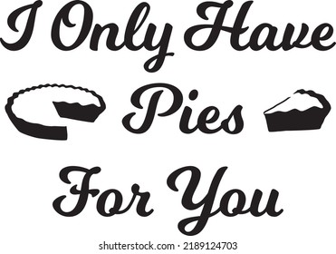 I Only Have Pies For You joke design for Fall Season