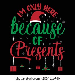 I'm only here because of presents - funny typography t shirt for Christmas. print, card, vector design.