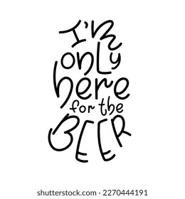 I'm only here for the beer lettering in an oval shape. Isolated vector  black design on a white background.