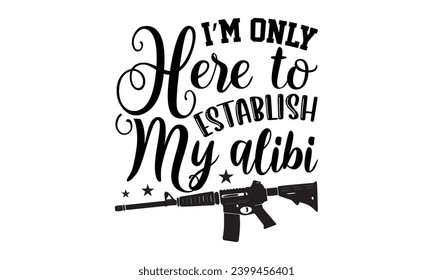 I’m Only Here To Establish My Alibi- True Crime t- shirt design, Hand drawn lettering phrase, for Cutting Machine, Silhouette Cameo, Cricut Vector illustration Template.