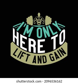 i'm only here to lift and gain typography vintage design, gym t shirt, body builder lovers, vector file