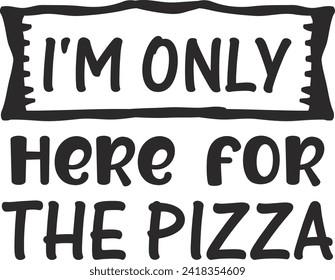 I'm Only Here for The Pizza