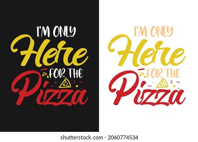 I'm only here for the pizza t shirt