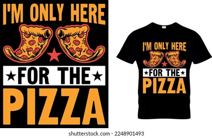 I'm Only Here For The Pizza. pizza t shirt design. pizza design. Pizza t-Shirt design. Typography t-shirt design.