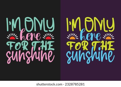 I'm Only Here For The Sunshine, Summer Vibes, Summer T-Shirt, Vacation Shirt, Family Summer Shirt, Vacation Clothing, Beach Shirt, Summer Beach, Outdoor, Palm Tree 