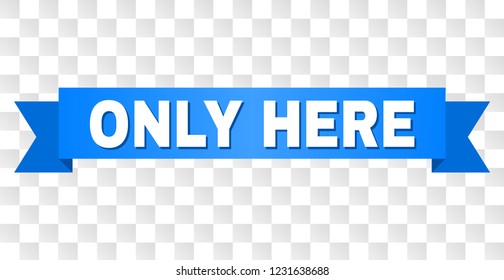ONLY HERE text on a ribbon. Designed with white title and blue tape. Vector banner with ONLY HERE tag on a transparent background.