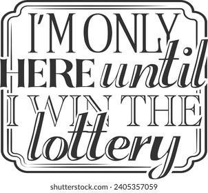 I'm Only Here Until I Win The Lottery - Funny Office Illustration