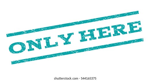 Only Here watermark stamp. Text caption between parallel lines with grunge design style. Rubber seal stamp with dust texture. Vector cyan color ink imprint on a white background.