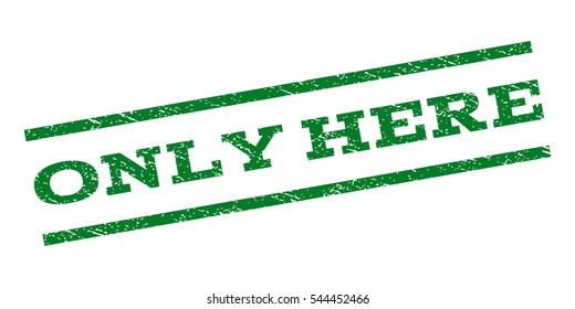Only Here watermark stamp. Text caption between parallel lines with grunge design style. Rubber seal stamp with unclean texture. Vector green color ink imprint on a white background.