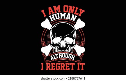 I Am Only Human Although I Regret It - Funny T-shirt Design, SVG Files For Cutting, Handmade Calligraphy Vector Illustration, Hand Written Vector Sign, EPS