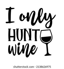 i only hunt wine

Trending vector quote on white background for t shirt, mug, stickers etc.