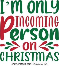 I'm Only incoming Person on Christmas Sweatshirt, shirt for Christmas person shirt print template