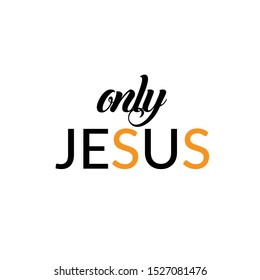 Only Jesus, Christian faith, typography for print or use as poster, card, flyer or T shirt