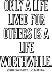 Only a life lived for others is a life worthwhile