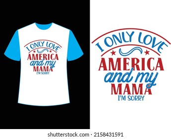 i only love america and my mama i’m sorry t shirt design.