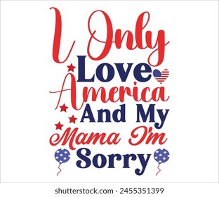 I Only Love America And My Mama I'm Sorry T-shirt, 4th Of July T-shirt, All American Mom, Independence day, American Girl, Happy 4th Of July, America shirt, Usa Flag, All American T-shirt, Cut File 