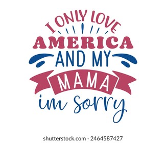 I only love America and my mama Im sorry