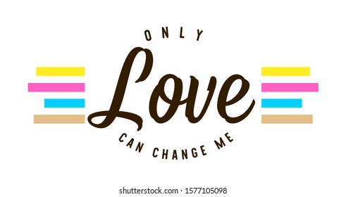Only love can change me. Tee print with slogan. Typography for t shirt, hoodie or sweatshirt.