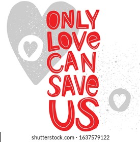 Only love can save Abstract vector template with hand drawn lettering  text. St. Valentines day postcard,giftcard,wedding invitation, spring summer holiday poster, T-Shirt design ideas