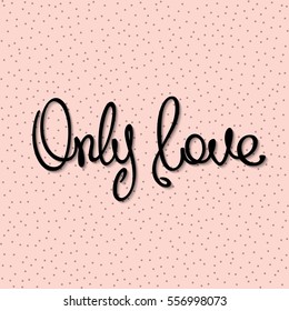 Only Love. Design handwritten inscription in a trendy style. Vector illustration.