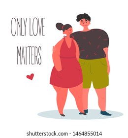 Only love matters. Couple of two young body positive lovers. Man and woman in love hug each other. Overweight male and female on date, red heart shape and lettering. Vector flat illustration