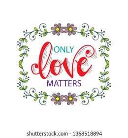 Only love matters. Motivational quote.