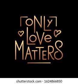 Only love matters - vector illustration with hand lettering. Poster. Declaration of love, Valentine's Day greetings, love message, gift sticker, greeting card, cake decoration, interior design