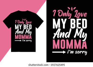 I Only Love My Bed And Momma t Shirt Design