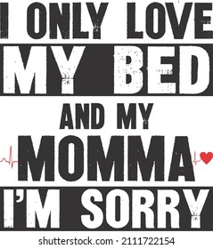 i only love my bed and my momma im sorry

Trending vector quote on white background for t shirt, mug, stickers etc