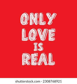 Only love is real. Vector hand drawn illustration with cartoon lettering. Good as a sticker, video blog cover, social media message, gift cart, t shirt print design.