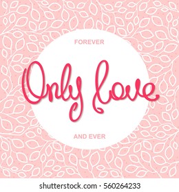 Only Love. Romantic slogan design. Trendy handwritten calligraphy on stylized floral background.
 Pop-art vector illustration 