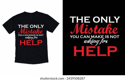 The only mistake you can make is not asking for help T-Shirt design