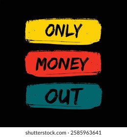 "only money out"money lover motivational typographic quote, money lover tshirt design,money vector illustration quotes design.
