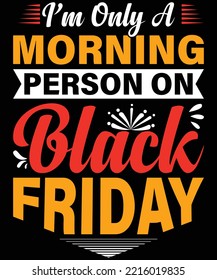I am only a Morning person on Black Friday typography vector t-shirt design.