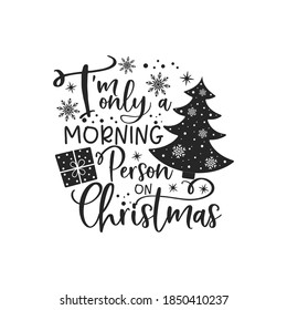 I'm only a morning person on Christmas positive slogan inscription. Christmas postcard, New Year, banner lettering. Illustration for prints on t-shirts and bags, posters, cards. Christmas phrase.