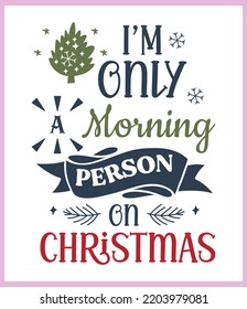 I am only a morning person on Christmas. Funny Christmas quote and saying vector. Hand drawn lettering phrase for Christmas. Good for T shirt print, poster, card, mug, and gift design.