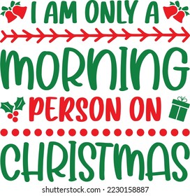 I am Only A Morning Person On Christmas. Christmas T-Shirt Design, Posters, Greeting Cards, Textiles, Sticker Vector Illustration, and drawn lettering for Xmas invitations, mugs, and gifts.