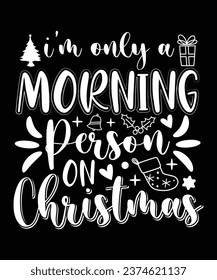 I'M ONLY A MORNING PERSON ON CHRISTMAS TSHIRT DESIGN